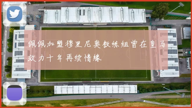 佩佩加盟穆里尼奥教练组曾在皇马效力十年再续情缘