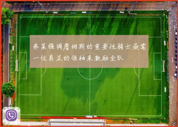 弗莱强调詹姆斯的重要性骑士亟需一位真正的领袖来激励全队